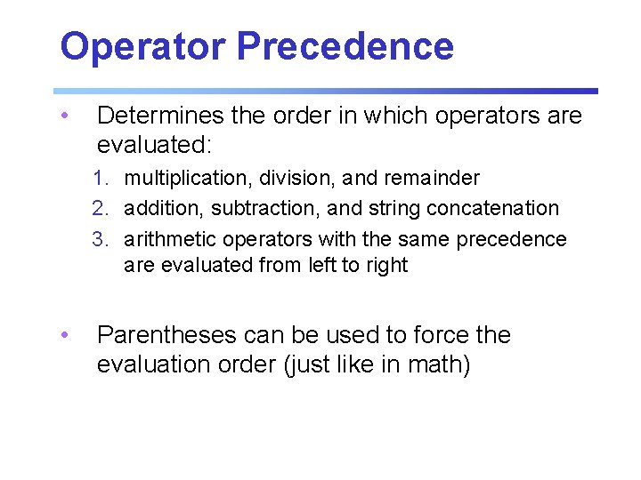 Operator Precedence • Determines the order in which operators are evaluated: 1. multiplication, division, Operator Precedence • Determines the order in which operators are evaluated: 1. multiplication, division,