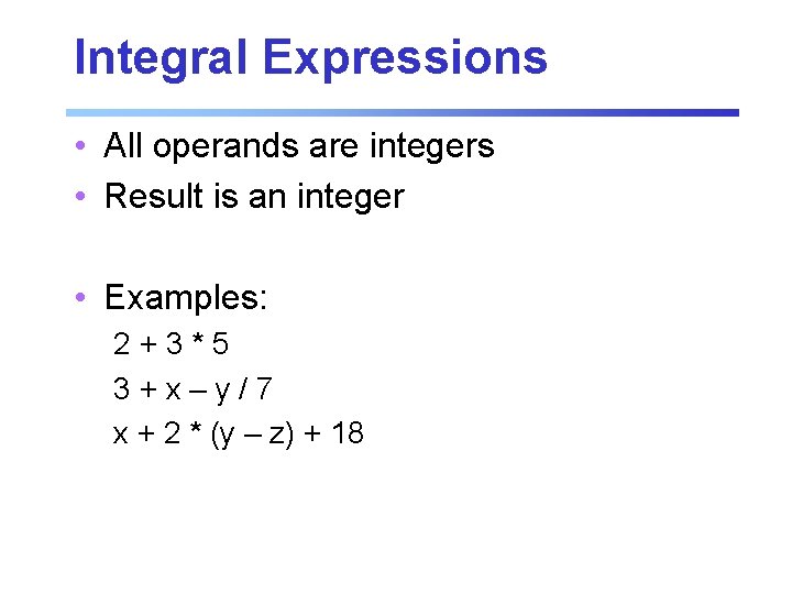 Integral Expressions • All operands are integers • Result is an integer • Examples: Integral Expressions • All operands are integers • Result is an integer • Examples: