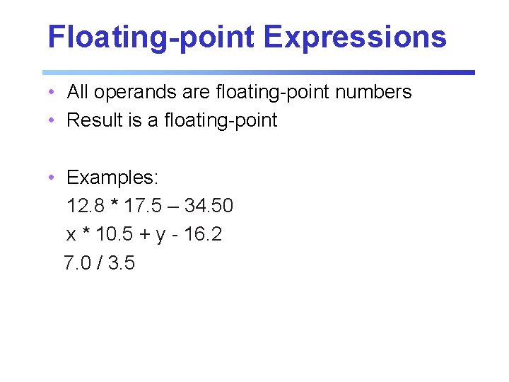 Floating-point Expressions • All operands are floating-point numbers • Result is a floating-point • Floating-point Expressions • All operands are floating-point numbers • Result is a floating-point •