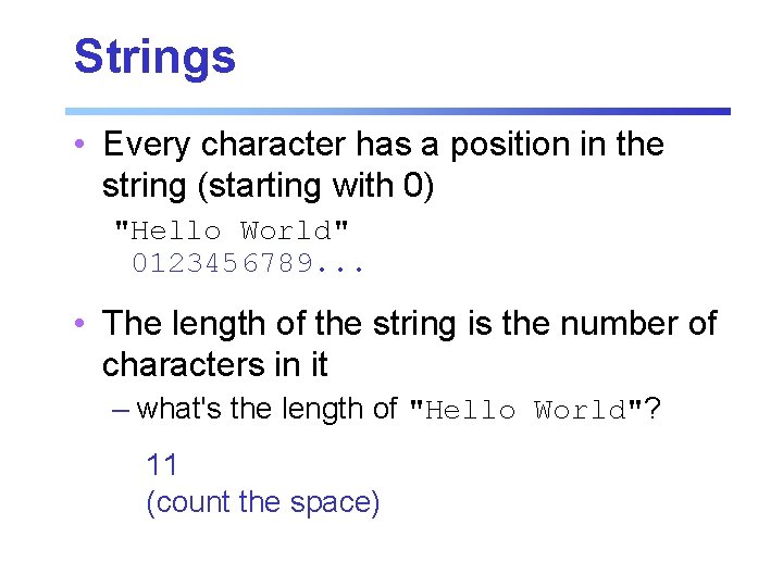 Strings • Every character has a position in the string (starting with 0) "Hello Strings • Every character has a position in the string (starting with 0) "Hello