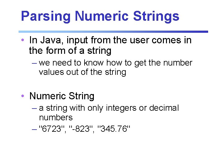 Parsing Numeric Strings • In Java, input from the user comes in the form Parsing Numeric Strings • In Java, input from the user comes in the form