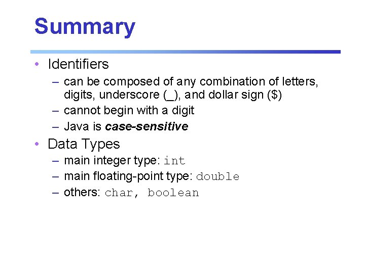 Summary • Identifiers – can be composed of any combination of letters, digits, underscore Summary • Identifiers – can be composed of any combination of letters, digits, underscore