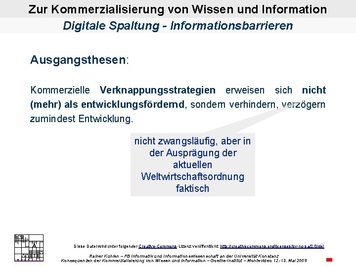 Zur Kommerzialisierung von Wissen und Information Digitale Spaltung - Informationsbarrieren Ausgangsthesen: Kommerzielle Verknappungsstrategien erweisen