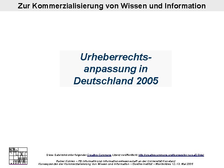 Zur Kommerzialisierung von Wissen und Information Urheberrechtsanpassung in Deutschland 2005 Diese Datei wird unter