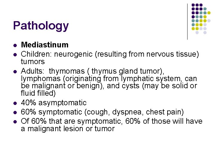 Pathology l l l Mediastinum Children: neurogenic (resulting from nervous tissue) tumors Adults: thymomas