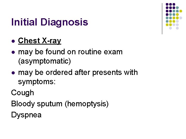 Initial Diagnosis Chest X-ray l may be found on routine exam (asymptomatic) l may