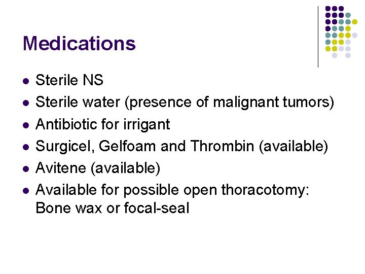 Medications l l l Sterile NS Sterile water (presence of malignant tumors) Antibiotic for