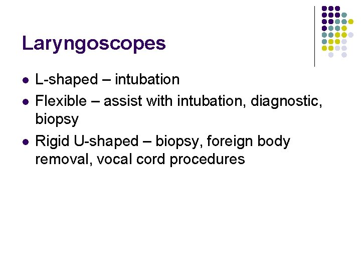 Laryngoscopes l l l L-shaped – intubation Flexible – assist with intubation, diagnostic, biopsy