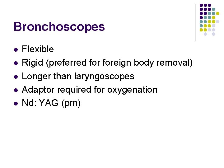 Bronchoscopes l l l Flexible Rigid (preferred foreign body removal) Longer than laryngoscopes Adaptor