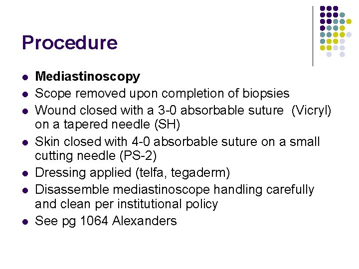 Procedure l l l l Mediastinoscopy Scope removed upon completion of biopsies Wound closed