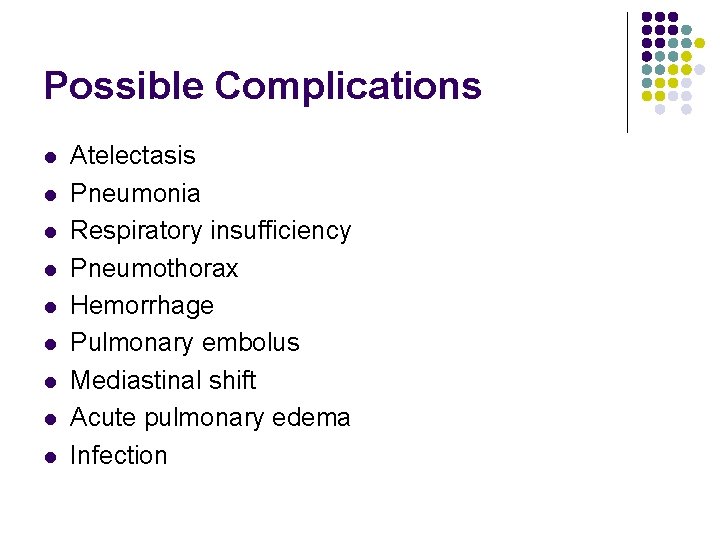 Possible Complications l l l l l Atelectasis Pneumonia Respiratory insufficiency Pneumothorax Hemorrhage Pulmonary