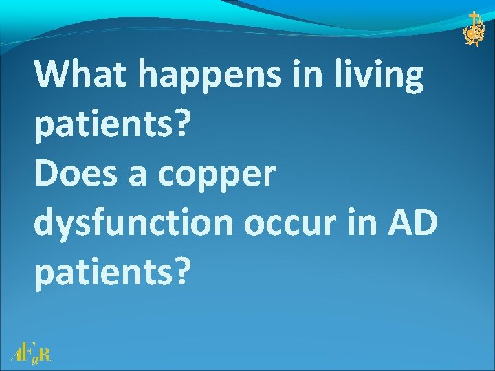 What happens in living patients? Does a copper dysfunction occur in AD patients? 