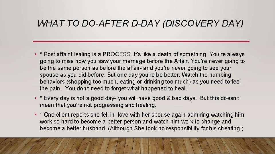 WHAT TO DO-AFTER D-DAY (DISCOVERY DAY) • * Post affair Healing is a PROCESS.