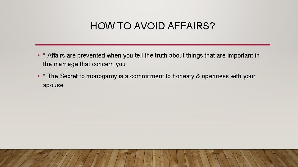 HOW TO AVOID AFFAIRS? • * Affairs are prevented when you tell the truth