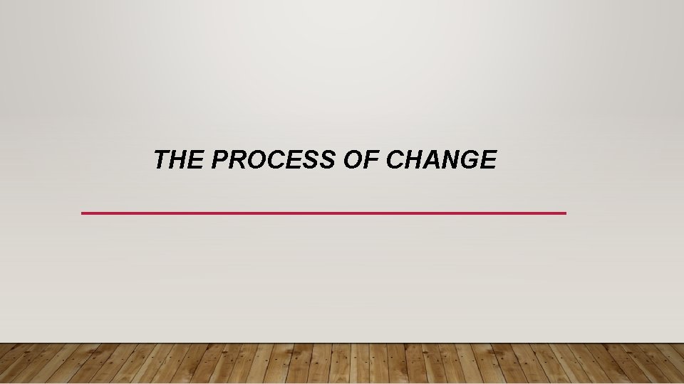 THE PROCESS OF CHANGE 