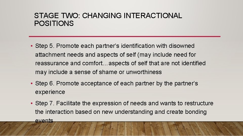 STAGE TWO: CHANGING INTERACTIONAL POSITIONS • Step 5. Promote each partner’s identification with disowned