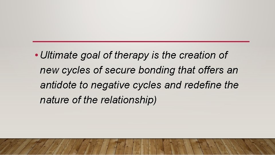  • Ultimate goal of therapy is the creation of new cycles of secure