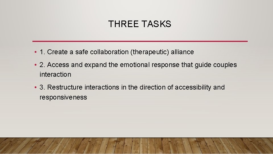 THREE TASKS • 1. Create a safe collaboration (therapeutic) alliance • 2. Access and