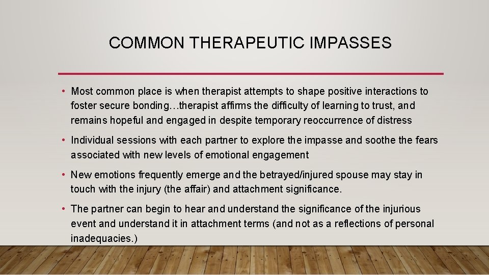 COMMON THERAPEUTIC IMPASSES • Most common place is when therapist attempts to shape positive
