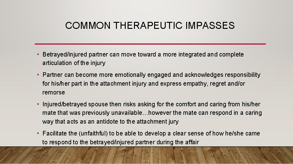 COMMON THERAPEUTIC IMPASSES • Betrayed/injured partner can move toward a more integrated and complete