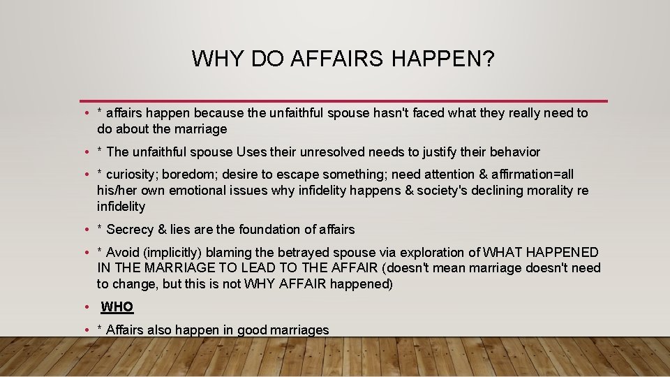 WHY DO AFFAIRS HAPPEN? • * affairs happen because the unfaithful spouse hasn't faced