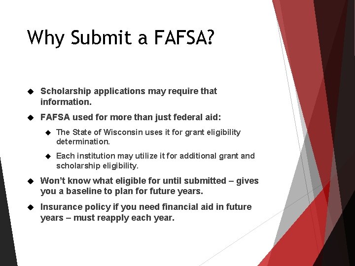 Why Submit a FAFSA? Scholarship applications may require that information. FAFSA used for more Why Submit a FAFSA? Scholarship applications may require that information. FAFSA used for more