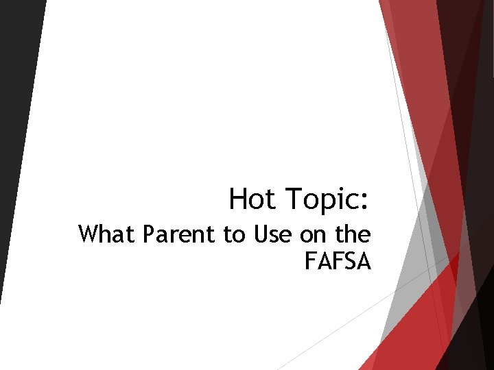 Hot Topic: What Parent to Use on the FAFSA Hot Topic: What Parent to Use on the FAFSA