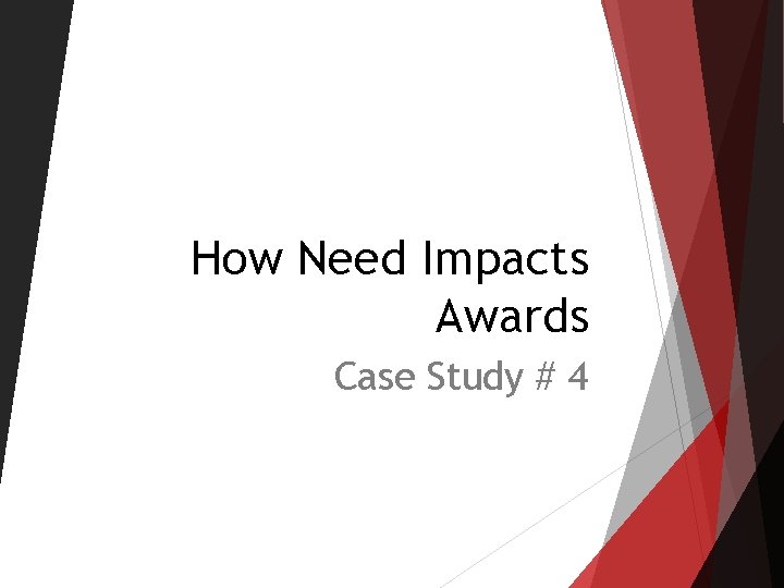 How Need Impacts Awards Case Study # 4 How Need Impacts Awards Case Study # 4