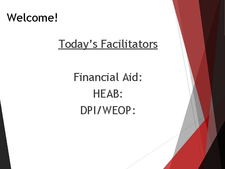 Welcome! Today’s Facilitators Financial Aid: HEAB: DPI/WEOP: Welcome! Today’s Facilitators Financial Aid: HEAB: DPI/WEOP: