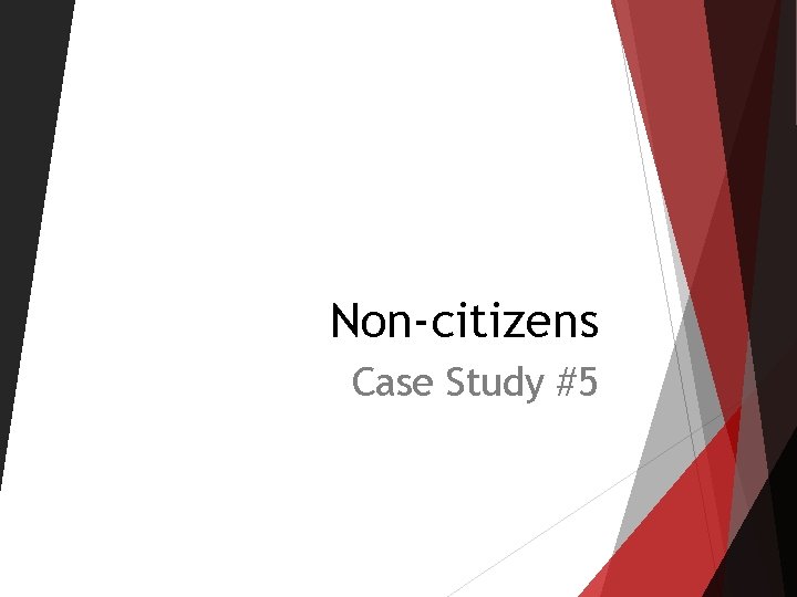 Non-citizens Case Study #5 Non-citizens Case Study #5