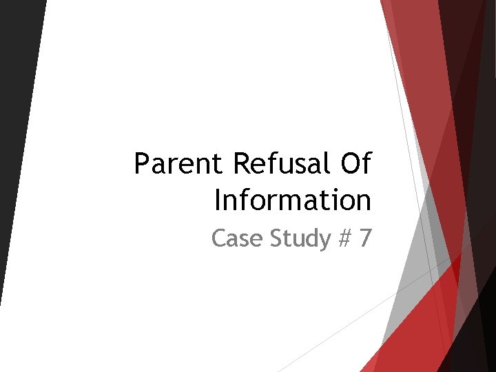 Parent Refusal Of Information Case Study # 7 Parent Refusal Of Information Case Study # 7