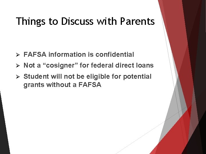 Things to Discuss with Parents Ø FAFSA information is confidential Ø Not a “cosigner” Things to Discuss with Parents Ø FAFSA information is confidential Ø Not a “cosigner”