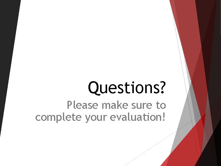 Questions? Please make sure to complete your evaluation! Questions? Please make sure to complete your evaluation!