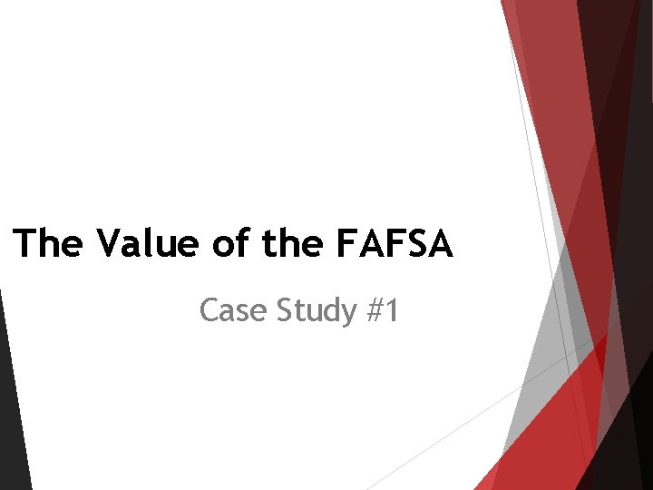 The Value of the FAFSA Case Study #1 The Value of the FAFSA Case Study #1