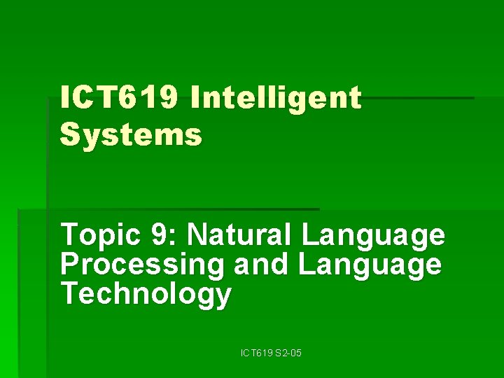 ICT 619 Intelligent Systems Topic 9: Natural Language Processing and Language Technology ICT 619