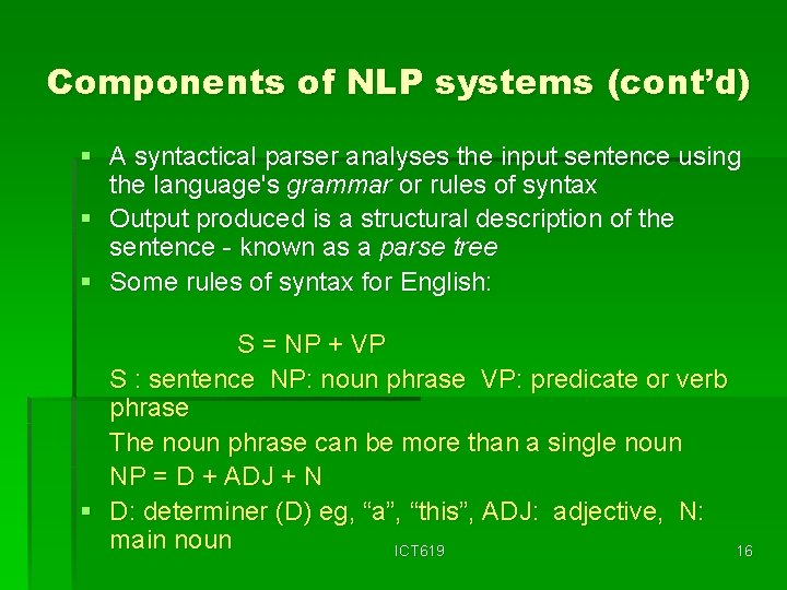 Components of NLP systems (cont’d) § A syntactical parser analyses the input sentence using