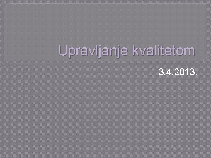 Upravljanje kvalitetom 3. 4. 2013. 