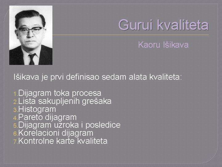 Gurui kvaliteta Kaoru Išikava je prvi definisao sedam alata kvaliteta: 1. Dijagram toka procesa