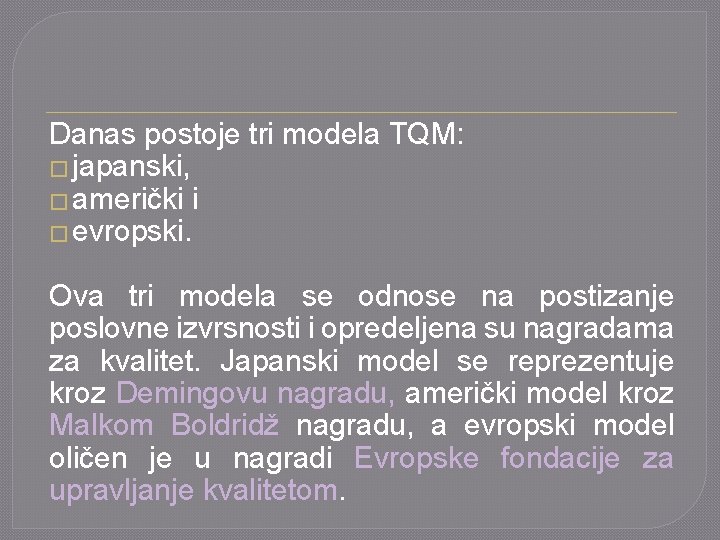Danas postoje tri modela TQM: � japanski, � američki i � evropski. Ova tri