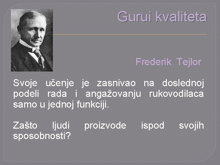 Gurui kvaliteta Frederik Tejlor Svoje učenje je zasnivao na doslednoj podeli rada i angažovanju