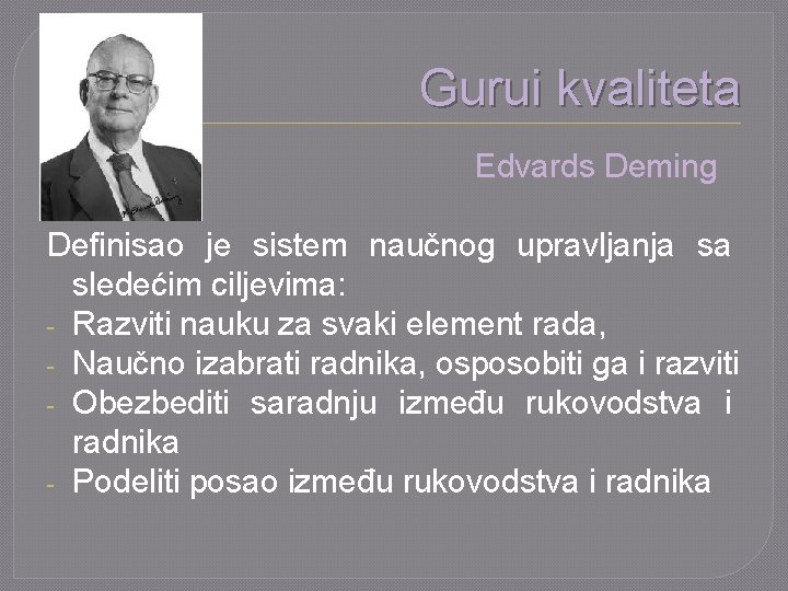 Gurui kvaliteta Edvards Deming Definisao je sistem naučnog upravljanja sa sledećim ciljevima: - Razviti
