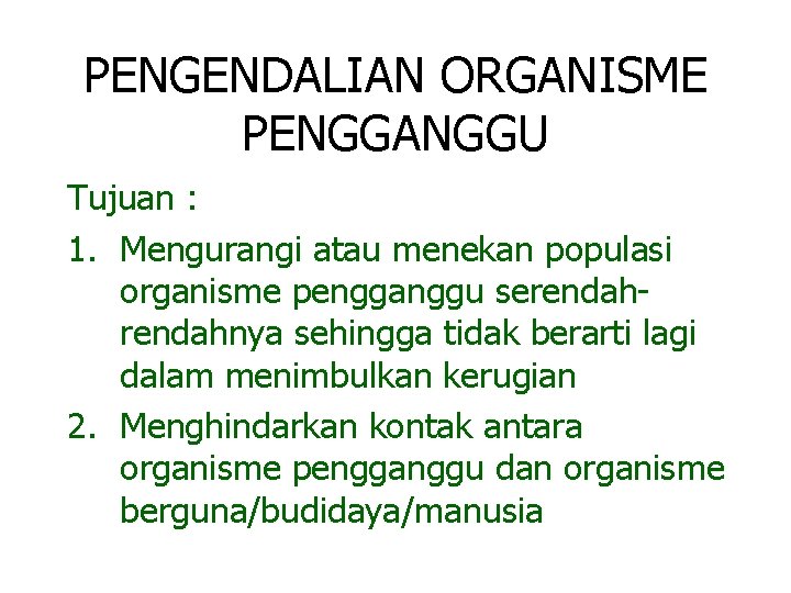 PENGENDALIAN ORGANISME PENGGANGGU Tujuan : 1. Mengurangi atau menekan populasi organisme pengganggu serendahnya sehingga