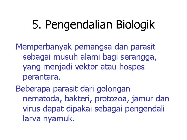 5. Pengendalian Biologik Memperbanyak pemangsa dan parasit sebagai musuh alami bagi serangga, yang menjadi