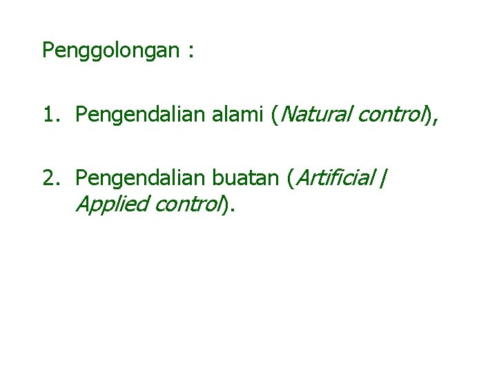 Penggolongan : 1. Pengendalian alami (Natural control), 2. Pengendalian buatan (Artificial / Applied control).