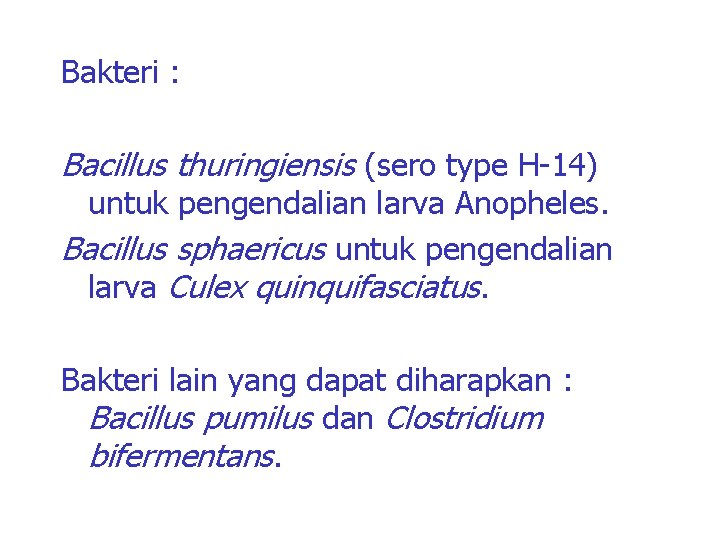 Bakteri : Bacillus thuringiensis (sero type H-14) untuk pengendalian larva Anopheles. Bacillus sphaericus untuk