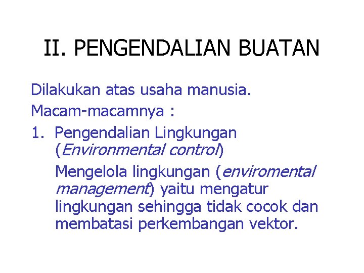 II. PENGENDALIAN BUATAN Dilakukan atas usaha manusia. Macam-macamnya : 1. Pengendalian Lingkungan (Environmental control)