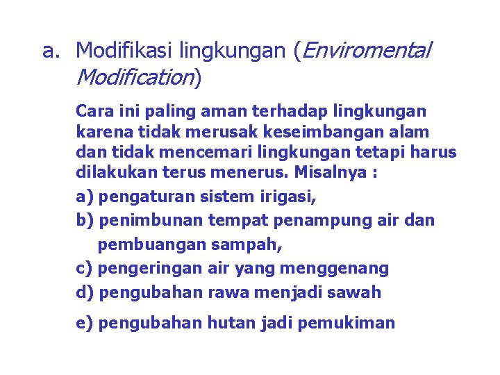 a. Modifikasi lingkungan (Enviromental Modification) Cara ini paling aman terhadap lingkungan karena tidak merusak a. Modifikasi lingkungan (Enviromental Modification) Cara ini paling aman terhadap lingkungan karena tidak merusak