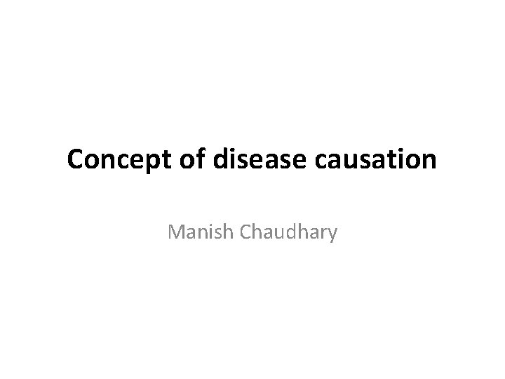 Concept of disease causation Manish Chaudhary 