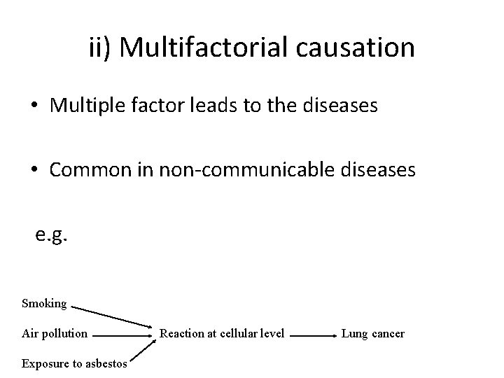 ii) Multifactorial causation • Multiple factor leads to the diseases • Common in non-communicable