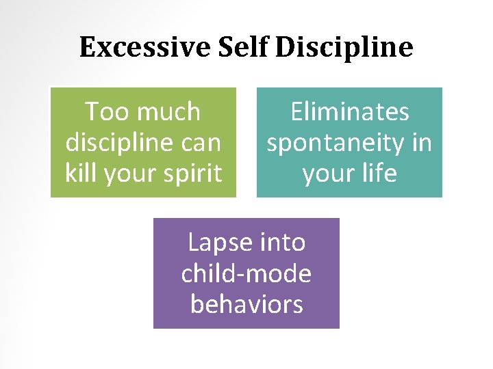 Excessive Self Discipline Too much discipline can kill your spirit Eliminates spontaneity in your
